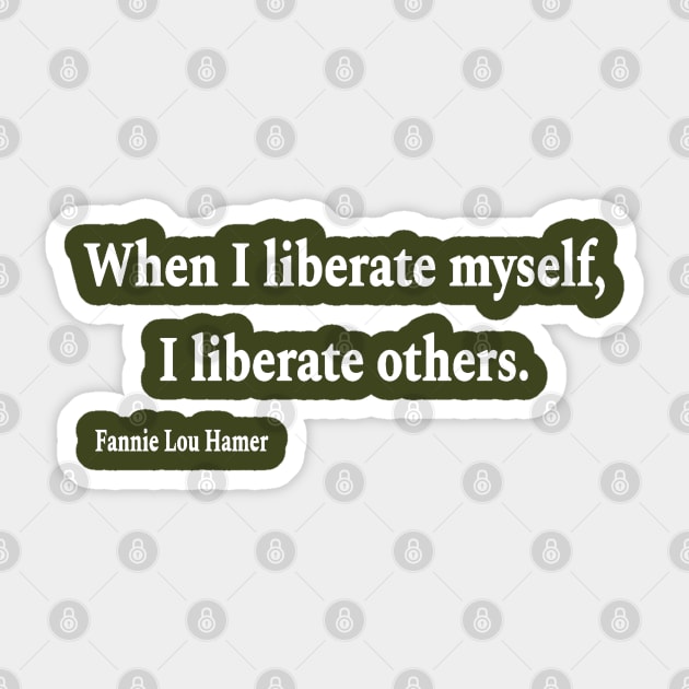 When I Liberate Myself I Liberate Others - Fannie Lou Hamer - White - Back Sticker by SubversiveWare